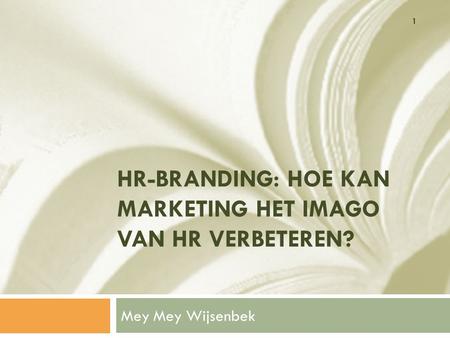 HR-BRANDING: HOE KAN MARKETING HET IMAGO VAN HR VERBETEREN? Mey Mey Wijsenbek 1.