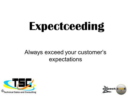 © Expectceeding Always exceed your customer’s expectations.