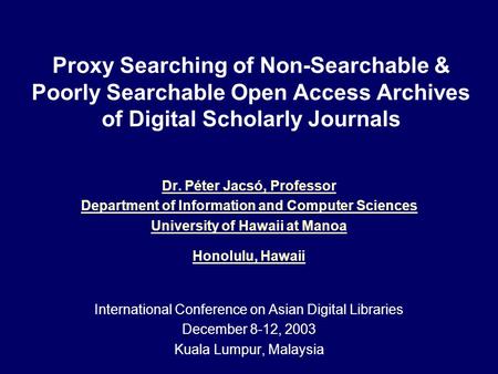 Proxy Searching of Non-Searchable & Poorly Searchable Open Access Archives of Digital Scholarly Journals Dr. Péter Jacsó, Professor Department of Information.