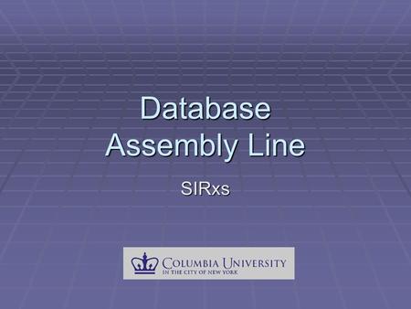 Database Assembly Line SIRxs. Connect to Columbia Server  Citrix  Web based application  Runs SIRxs on Server.