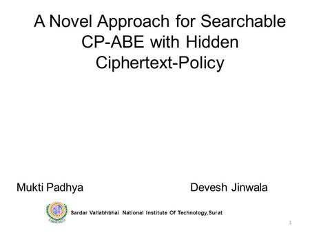 A Novel Approach for Searchable CP-ABE with Hidden Ciphertext-Policy Mukti Padhya Devesh Jinwala Sardar Vallabhbhai National Institute Of Technology,Surat.