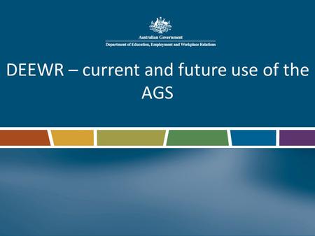 DEEWR – current and future use of the AGS. 2011-12 Budget Move to a higher education system that responds to student demand. $1.2 billion over the next.