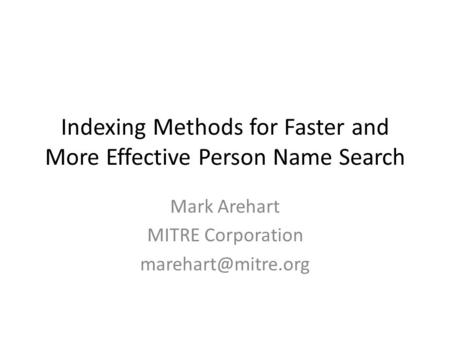 Indexing Methods for Faster and More Effective Person Name Search Mark Arehart MITRE Corporation