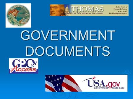 GOVERNMENT DOCUMENTS Information is the Currency of Democracy – Thomas Jefferson.