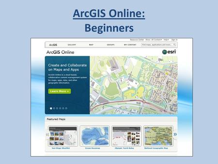 ArcGIS Online: Beginners. Logging In: Go to: www.arcgis.comwww.arcgis.com Click: Sign In Type Username & Password Click: Sign In.