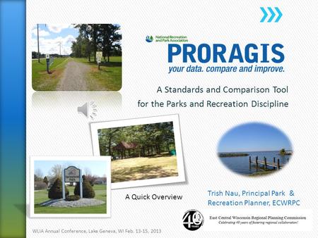 A Standards and Comparison Tool for the Parks and Recreation Discipline Trish Nau, Principal Park & Recreation Planner, ECWRPC WLIA Annual Conference,