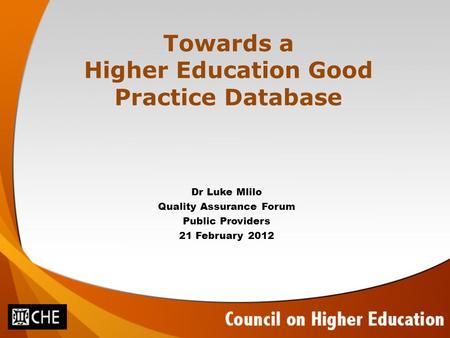 Towards a Higher Education Good Practice Database Dr Luke Mlilo Quality Assurance Forum Public Providers 21 February 2012.