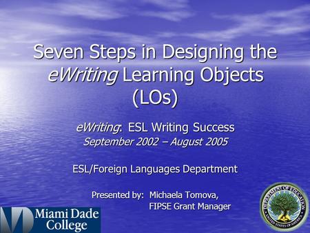 Seven Steps in Designing the eWriting Learning Objects (LOs) eWriting: ESL Writing Success September 2002 – August 2005 ESL/Foreign Languages Department.