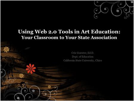 Using Web 2.0 Tools in Art Education: Your Classroom to Your State Association Cris Guenter, Ed.D. Dept. of Education California State University, Chico.