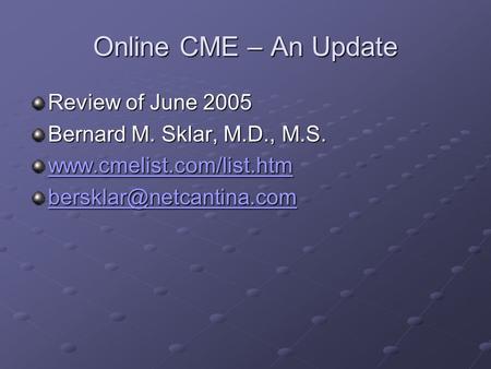 Online CME – An Update Review of June 2005 Bernard M. Sklar, M.D., M.S.