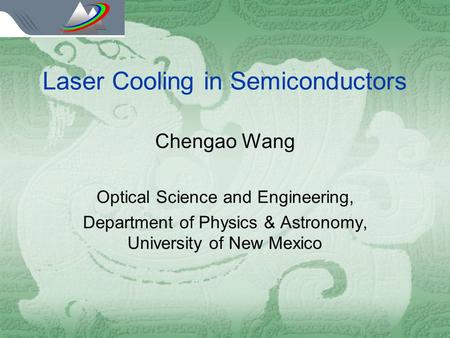 Laser Cooling in Semiconductors Chengao Wang Optical Science and Engineering, Department of Physics & Astronomy, University of New Mexico.