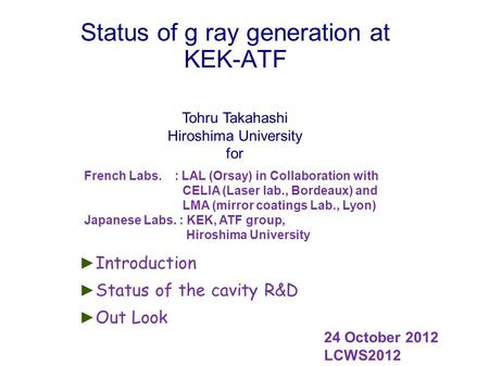 Status of g ray generation at KEK-ATF ► Introduction ► Status of the cavity R&D ► Out Look French Labs. : LAL (Orsay) in Collaboration with CELIA (Laser.