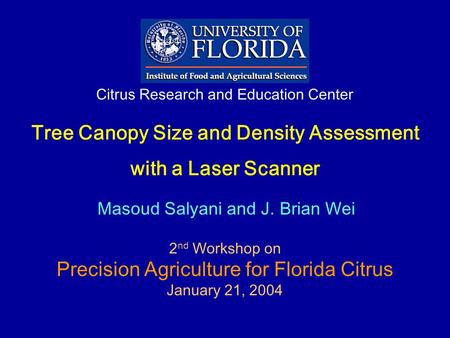 Tree Canopy Size and Density Assessment with a Laser Scanner Citrus Research and Education Center Masoud Salyani and J. Brian Wei 2 nd Workshop on Precision.