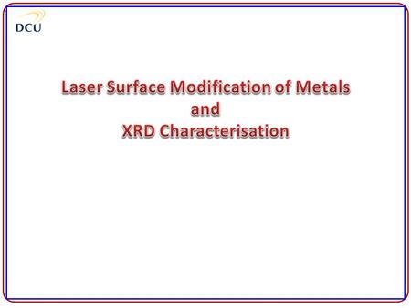 PhD Case Study X-ray diffraction (XRD) characterisation Residual stress calculation Typical exam question Laser surface modification.