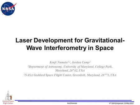 Goddard Space Flight Center 9 th LISA Symposium, 23 May 2012 Kenji Numata Laser Development for Gravitational- Wave Interferometry in Space Kenji Numata.