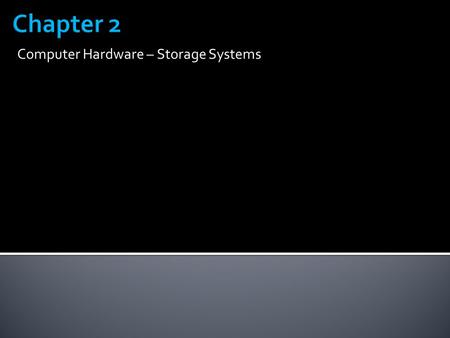 Computer Hardware – Storage Systems.  Storage holds data, instructions, and information for future use  Consists of two parts Storage Device Storage.