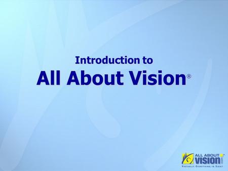 Introduction to All About Vision ® Introduction to All About Vision ®