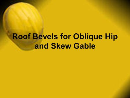 Roof Bevels for Oblique Hip and Skew Gable