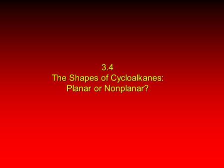 3.4 The Shapes of Cycloalkanes: Planar or Nonplanar?