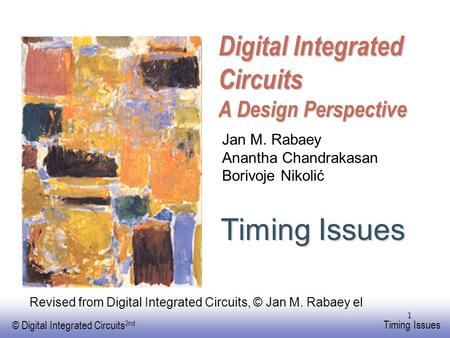 EE141 © Digital Integrated Circuits 2nd Timing Issues 1 Digital Integrated Circuits A Design Perspective Timing Issues Jan M. Rabaey Anantha Chandrakasan.