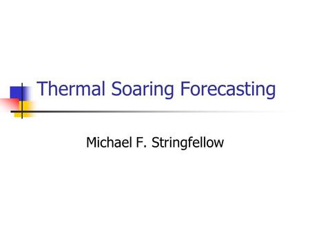 Thermal Soaring Forecasting Michael F. Stringfellow.