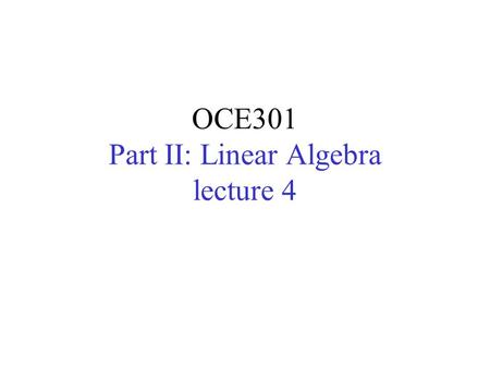 OCE301 Part II: Linear Algebra lecture 4. Eigenvalue Problem Ax = y Ax = x occur frequently in engineering analysis (eigenvalue problem) Ax =  x [ A.