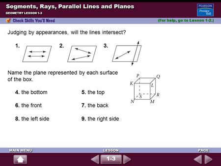 1-3 (For help, go to Lesson 1-2.) 1.2.3. 4. the bottom5. the top 6. the front7. the back 8. the left side9. the right side GEOMETRY LESSON 1-3 Segments,