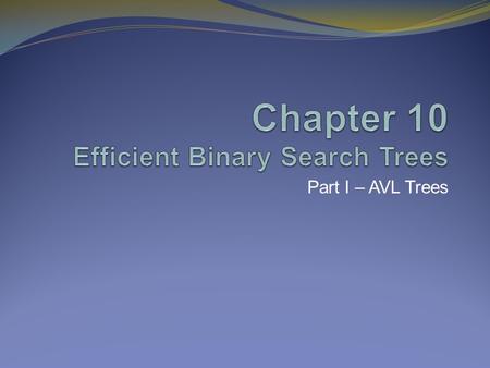 Chapter 10 Efficient Binary Search Trees