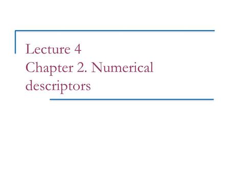 Lecture 4 Chapter 2. Numerical descriptors