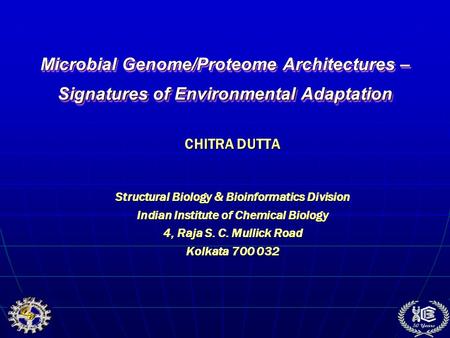 Microbial Genome/Proteome Architectures – Signatures of Environmental Adaptation CHITRA DUTTA Structural Biology & Bioinformatics Division Indian Institute.