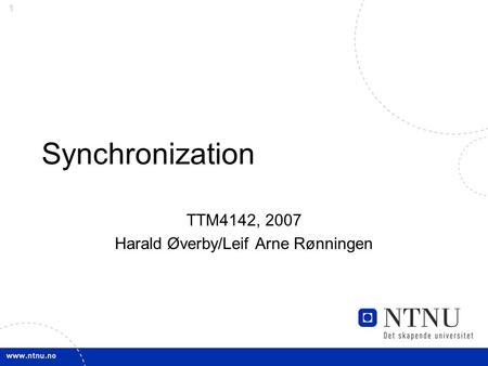 1 Synchronization TTM4142, 2007 Harald Øverby/Leif Arne Rønningen.