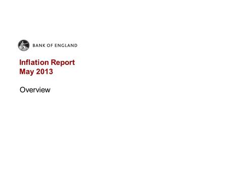 Inflation Report May 2013 Overview. Chart 1 GDP projection based on market interest rate expectations and £375 billion asset purchases The fan chart depicts.