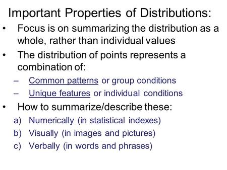 Important Properties of Distributions: Focus is on summarizing the distribution as a whole, rather than individual values The distribution of points represents.