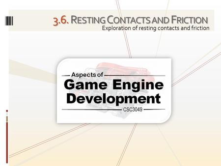 3.6. R ESTING C ONTACTS AND F RICTION Exploration of resting contacts and friction.