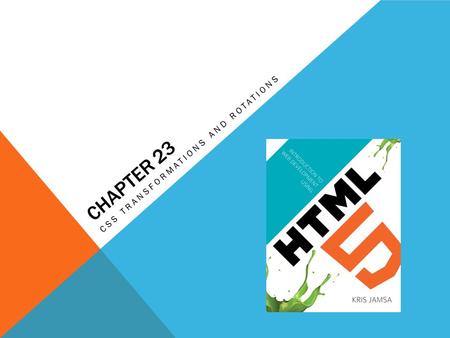 CHAPTER 23 CSS TRANSFORMATIONS AND ROTATIONS. LEARNING OBJECTIVES How to use the transform property rotate function to rotate an HTML element on a page.