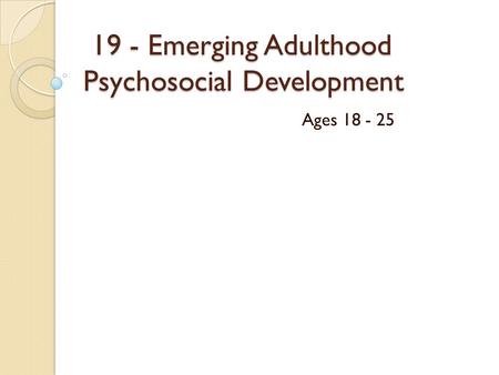 19 - Emerging Adulthood Psychosocial Development