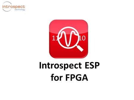 Introspect ESP for FPGA. Introduction to Introspect ESP Introspect ESP Software Host PC  Real-time signal integrity analyzer for FPGA systems  Rapid.