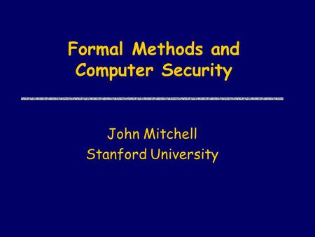 Formal Methods and Computer Security John Mitchell Stanford University.