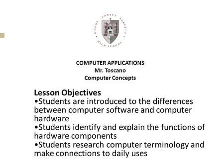 COMPUTER APPLICATIONS Mr. Toscano Computer Concepts Lesson Objectives Students are introduced to the differences between computer software and computer.