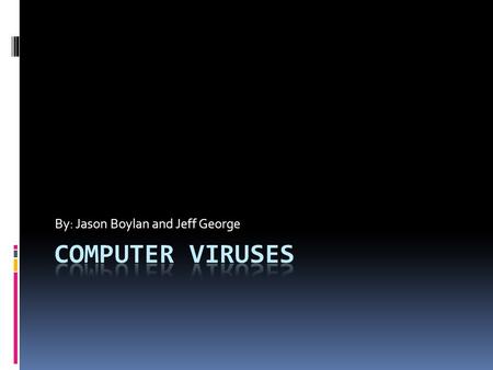 By: Jason Boylan and Jeff George. Table of Contents  Definition  History  Vulnerability  How it works  Types of viruses  Virus Removal  Summary.