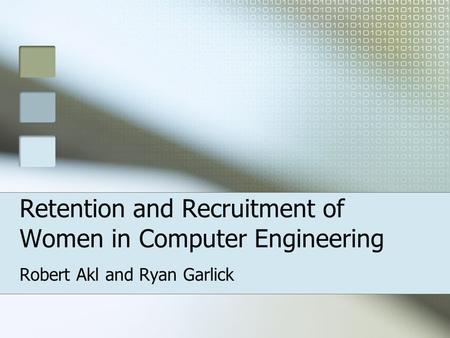 Retention and Recruitment of Women in Computer Engineering Robert Akl and Ryan Garlick.