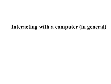 Interacting with a computer (in general). Before we can program a computer... Before we can learn to instruct a computer, we must first learn to: Devices.