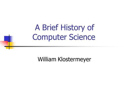 A Brief History of Computer Science William Klostermeyer.