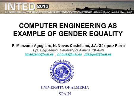 COMPUTER ENGINEERING AS EXAMPLE OF GENDER EQUALITY F. Manzano-Agugliaro, N. Novas Castellano, J.A. Gázquez Parra Dpt. Engineering. University of Almeria.