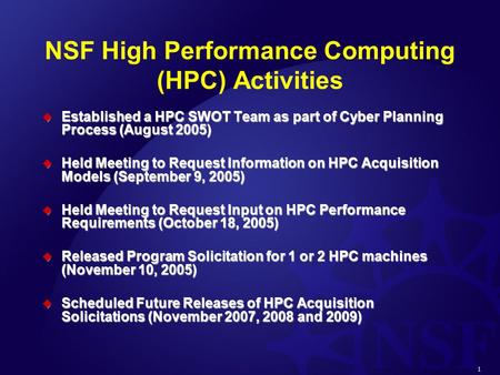 1 NSF High Performance Computing (HPC) Activities  Established a HPC SWOT Team as part of Cyber Planning Process (August 2005)  Held Meeting to Request.