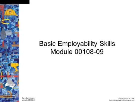 Copyright © by NCCER, Published by Pearson Education, Inc. Core Curriculum Module 00108-09 National Center for Construction Education and Research Slide.