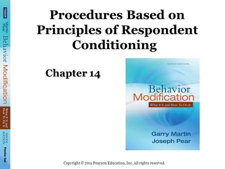 Copyright © 2011 Pearson Education, Inc. All rights reserved. Procedures Based on Principles of Respondent Conditioning Chapter 14.