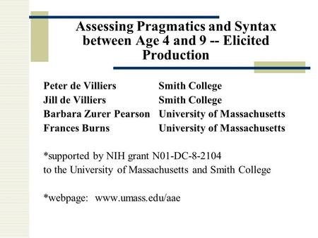 Assessing Pragmatics and Syntax between Age 4 and 9 -- Elicited Production Peter de VilliersSmith College Jill de VilliersSmith College Barbara Zurer PearsonUniversity.