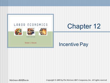 McGraw-Hill/Irwin Copyright © 2005 by The McGraw-Hill Companies, Inc. All rights reserved. Chapter 12 Incentive Pay.