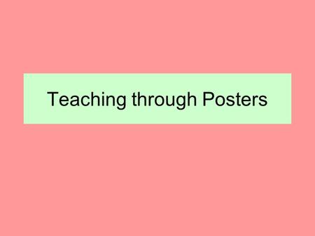 Teaching through Posters. Posters Oral Practice Critical thinking & Interpreting Provide material for writing tasks.